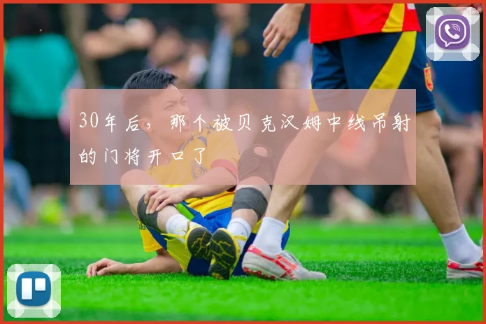 30年后，那个被贝克汉姆中线吊射的门将开口了