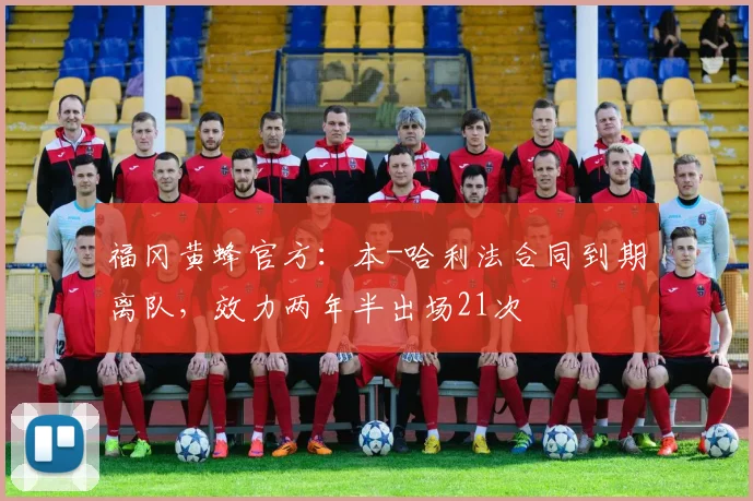 福冈黄蜂官方：本-哈利法合同到期离队，效力两年半出场21次