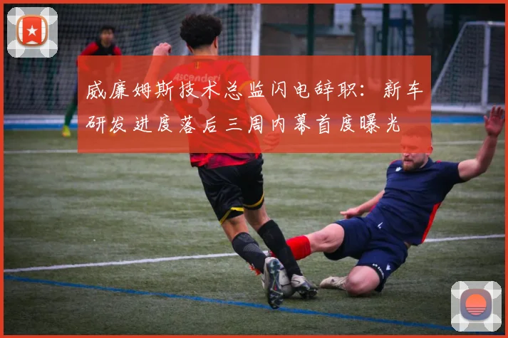 威廉姆斯技术总监闪电辞职:新车研发进度落后三周内幕首度曝光